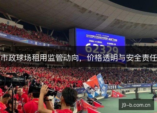 市政球场租用监管动向，价格透明与安全责任